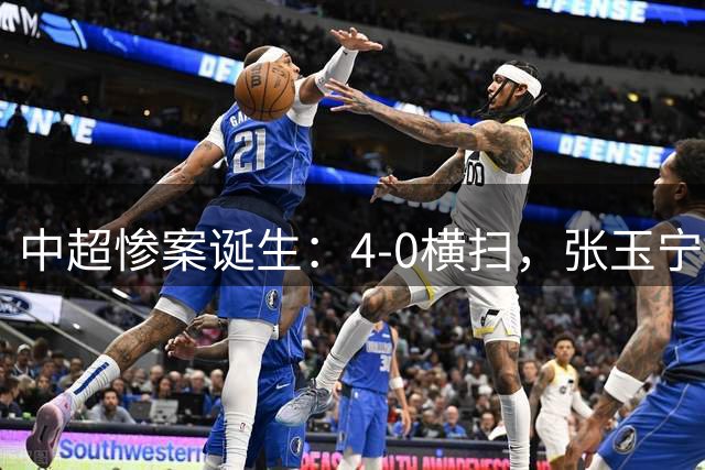 中超惨案诞生：4-0横扫，张玉宁传射建功，北京国安升到第3