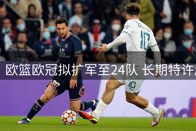 欧篮欧冠拟扩军至24队 长期特许席位或达20个