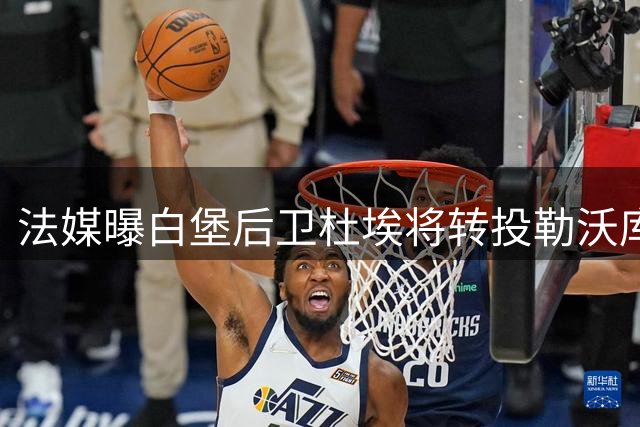 法媒曝白堡后卫杜埃将转投勒沃库森 转会费达3500万欧
