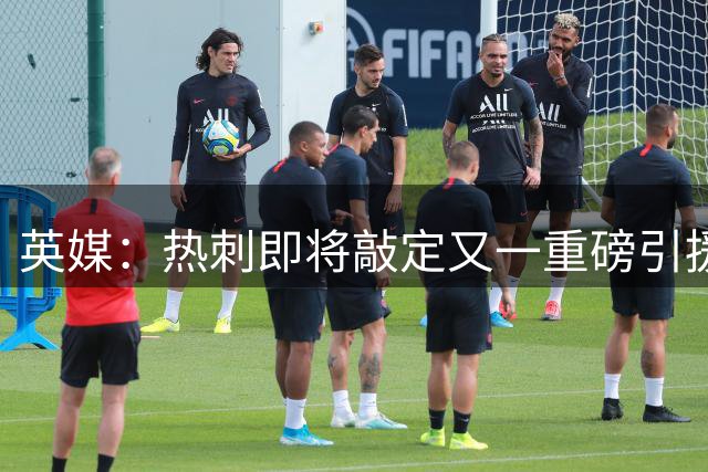 英媒：热刺即将敲定又一重磅引援，德泽尔比非常欣赏马尔穆什