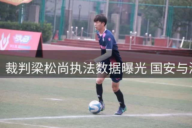 裁判梁松尚执法数据曝光 国安与浙江首次交锋引发关注